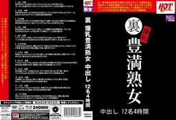 アダルトDVD・裏DVDサイト 裏 爆乳豊満熟女 中出し12名4時間